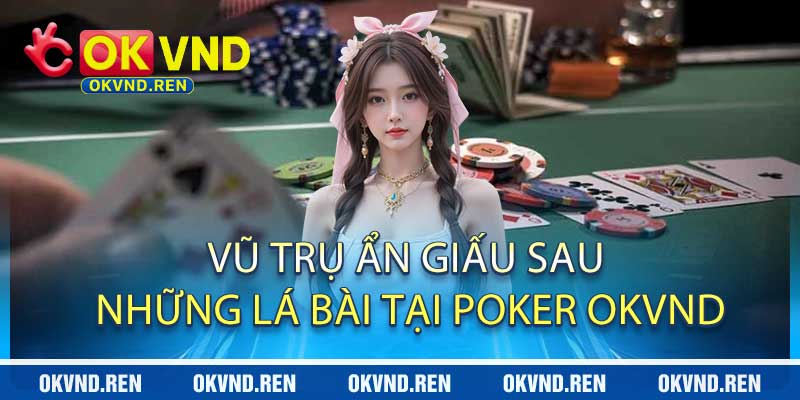 Vũ Trụ Ẩn Giấu Sau Những Lá Bài Tại Poker OKVND